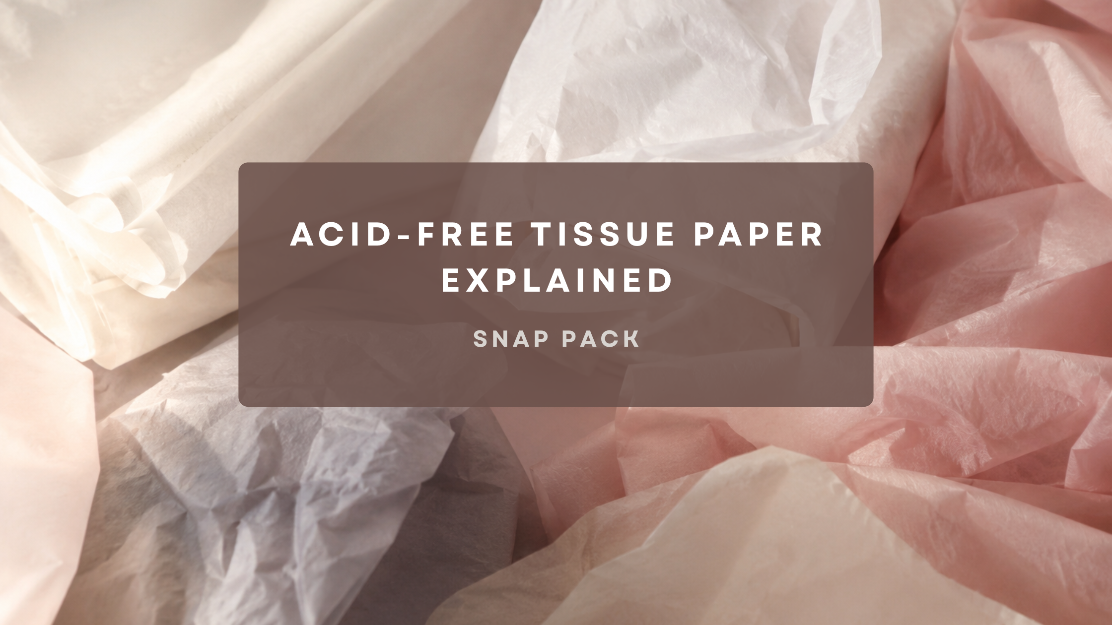 Acid-Free Tissue Paper Explained: Why It Matters for Storage & Gifting